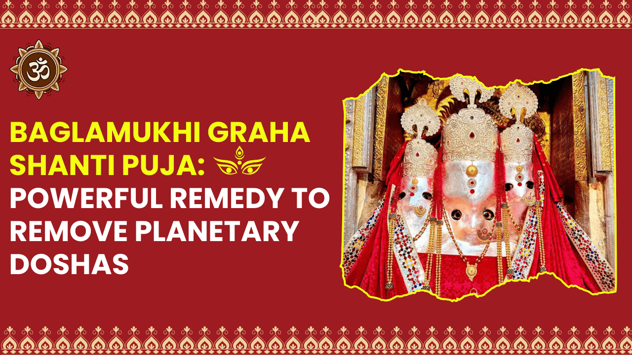 Baglamukhi Graha Shanti Puja: Powerful Remedy to Remove Planetary Doshas