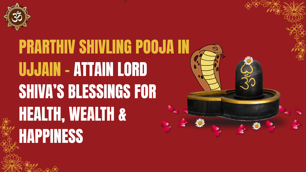 Prarthiv Shivling Pooja in Ujjain – Attain Lord Shiva’s Blessings for Health, Wealth & Happiness
